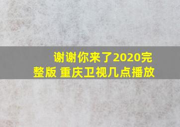 谢谢你来了2020完整版 重庆卫视几点播放